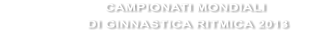 CAMPIONATI MONDIALI                       DI GINNASTICA RITMICA 2013